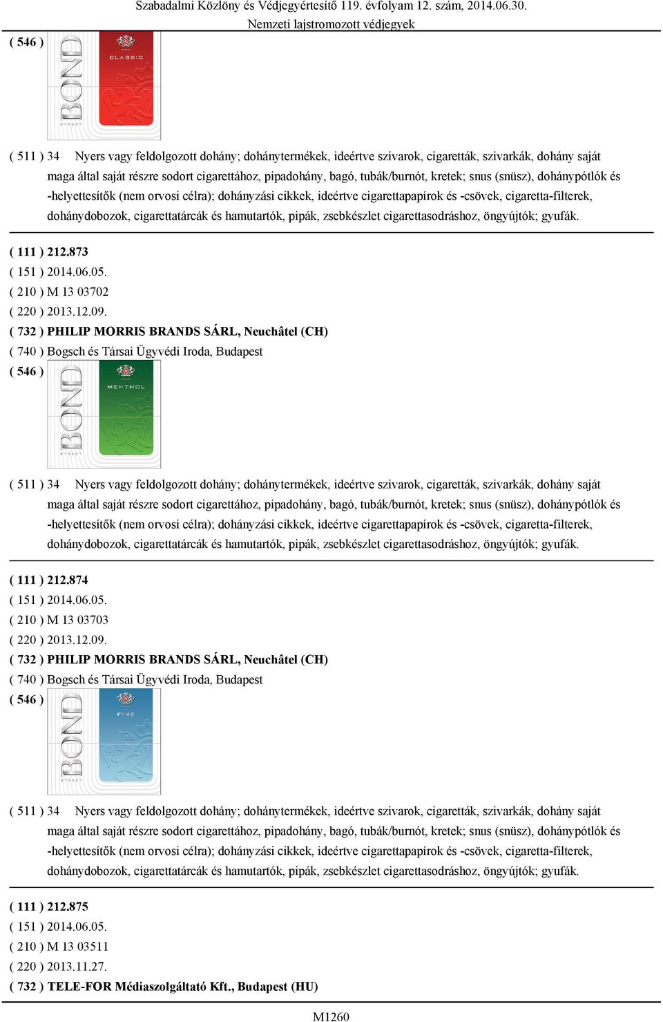 zsebkészlet cigarettasodráshoz, öngyújtók; gyufák. ( 111 ) 212.873 ( 210 ) M 13 03702 ( 220 ) 2013.12.09.