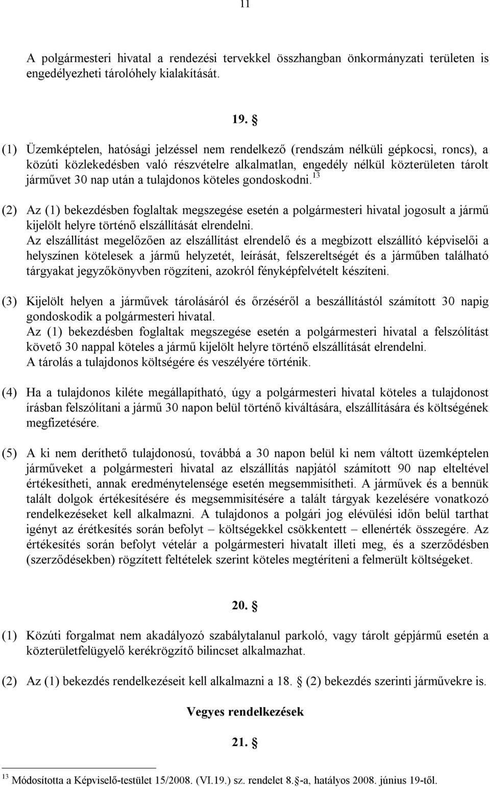 tulajdonos köteles gondoskodni. 13 (2) Az (1) bekezdésben foglaltak megszegése esetén a polgármesteri hivatal jogosult a jármű kijelölt helyre történő elszállítását elrendelni.