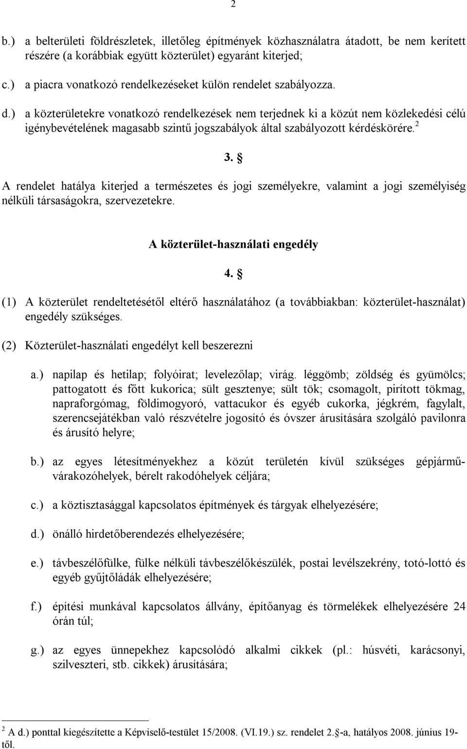 ) a közterületekre vonatkozó rendelkezések nem terjednek ki a közút nem közlekedési célú igénybevételének magasabb szintű jogszabályok által szabályozott kérdéskörére. 2 3.