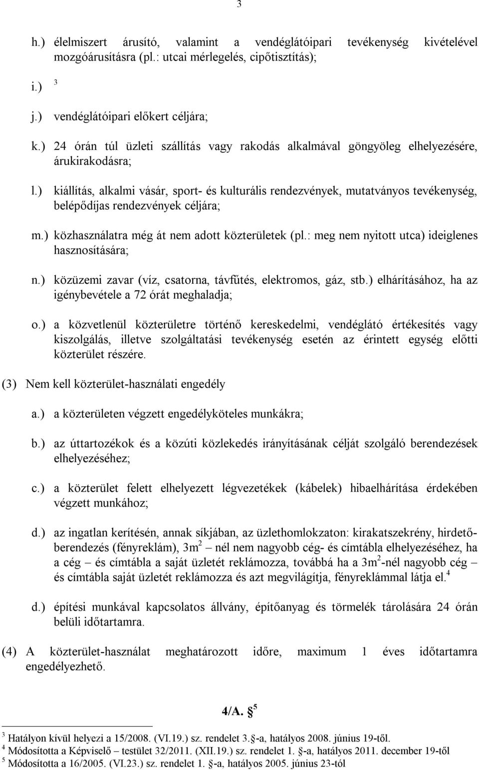 ) kiállítás, alkalmi vásár, sport- és kulturális rendezvények, mutatványos tevékenység, belépődíjas rendezvények céljára; m.) közhasználatra még át nem adott közterületek (pl.