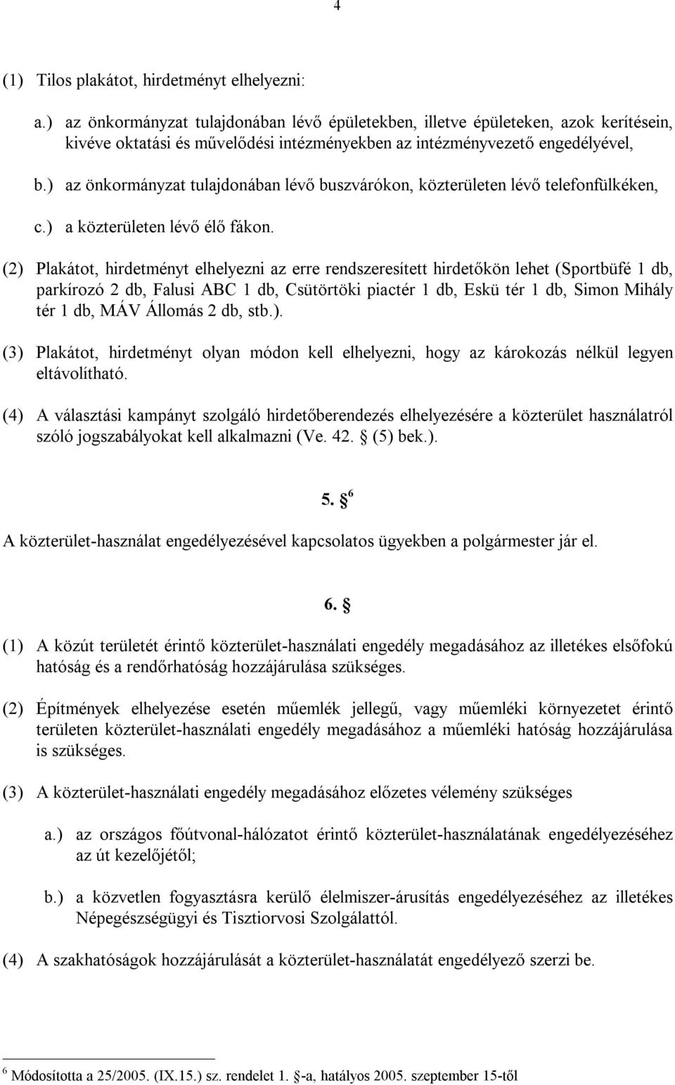 ) az önkormányzat tulajdonában lévő buszvárókon, közterületen lévő telefonfülkéken, c.) a közterületen lévő élő fákon.