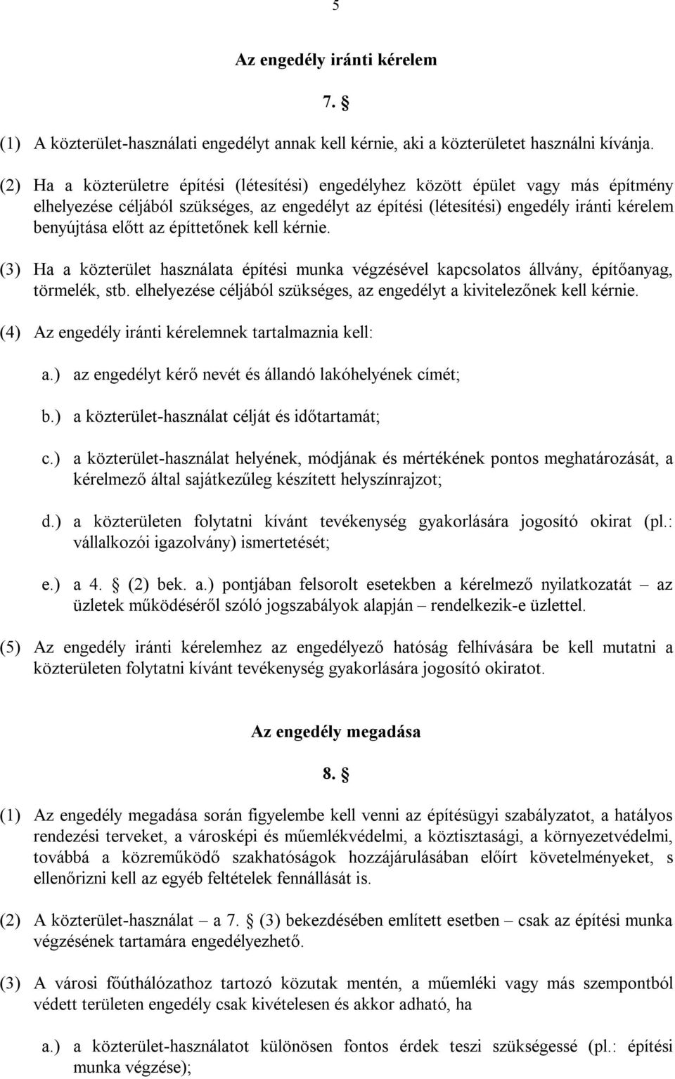 építtetőnek kell kérnie. (3) Ha a közterület használata építési munka végzésével kapcsolatos állvány, építőanyag, törmelék, stb.