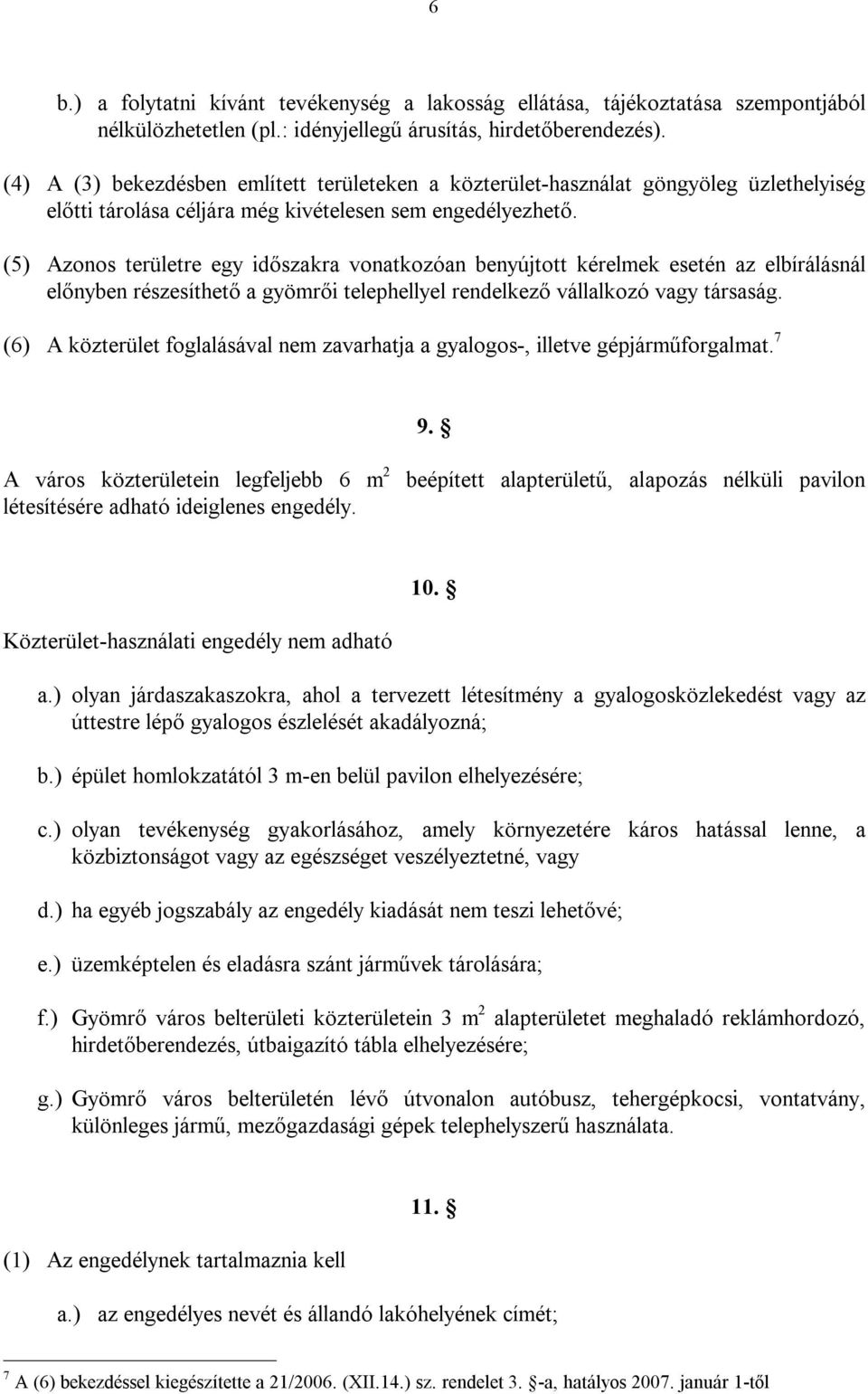 (5) Azonos területre egy időszakra vonatkozóan benyújtott kérelmek esetén az elbírálásnál előnyben részesíthető a gyömrői telephellyel rendelkező vállalkozó vagy társaság.