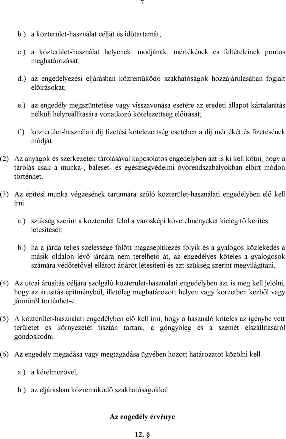 ) az engedély megszüntetése vagy visszavonása esetére az eredeti állapot kártalanítás nélküli helyreállítására vonatkozó kötelezettség előírását; f.