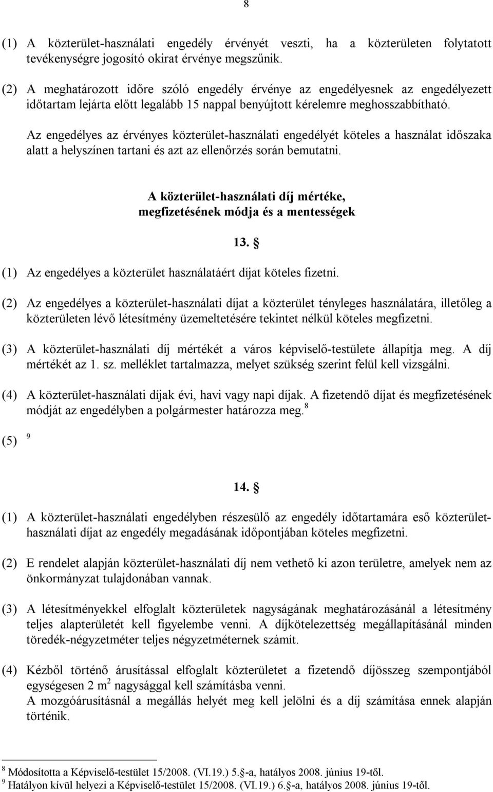 Az engedélyes az érvényes közterület-használati engedélyét köteles a használat időszaka alatt a helyszínen tartani és azt az ellenőrzés során bemutatni.