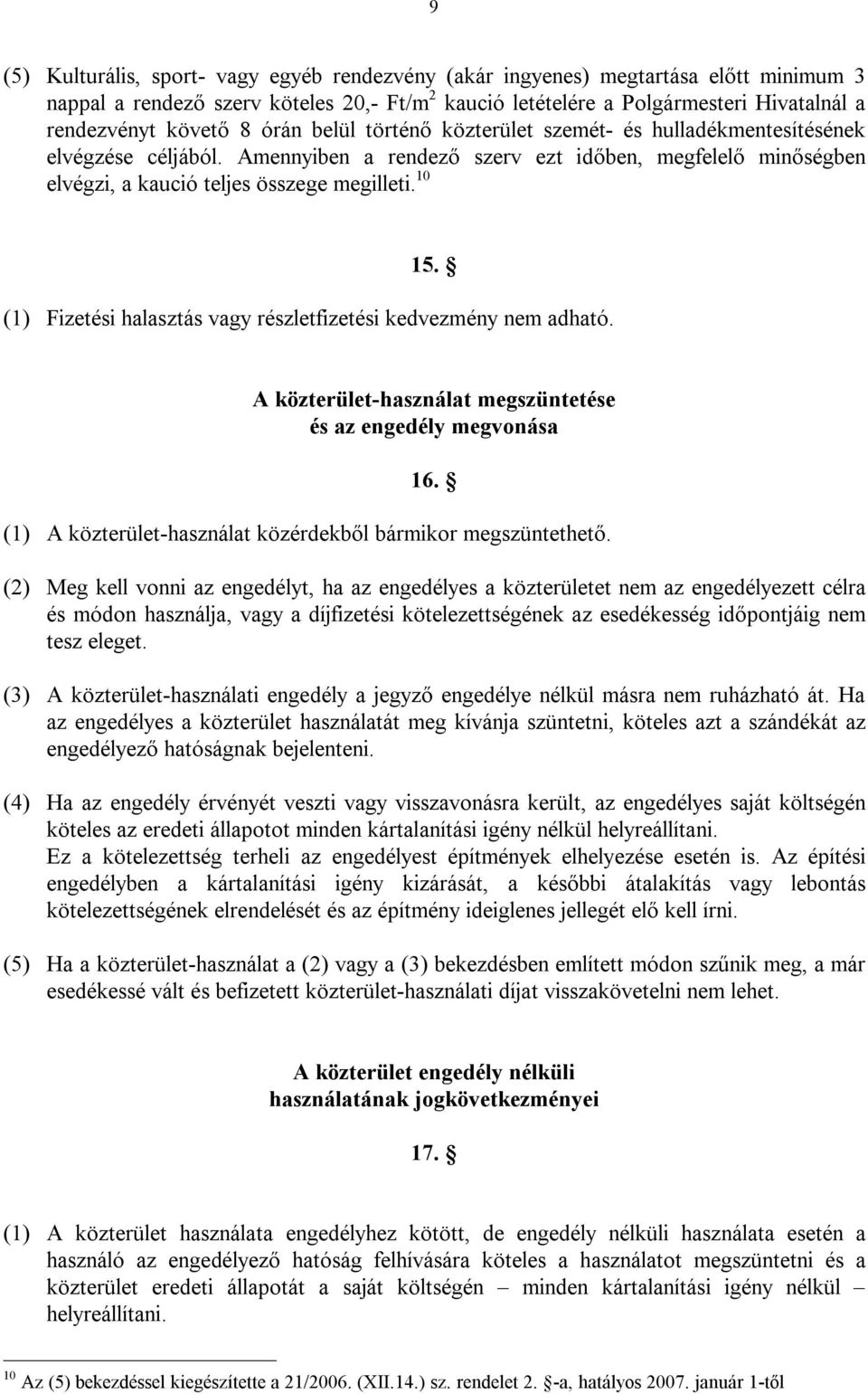 (1) Fizetési halasztás vagy részletfizetési kedvezmény nem adható. A közterület-használat megszüntetése és az engedély megvonása 16. (1) A közterület-használat közérdekből bármikor megszüntethető.