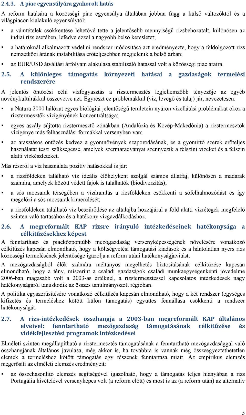 tette a jelentősebb mennyiségű rizsbehozatalt, különösen az indiai rizs esetében, lefedve ezzel a nagyobb belső keresletet; a határoknál alkalmazott védelmi rendszer módosítása azt eredményezte, hogy