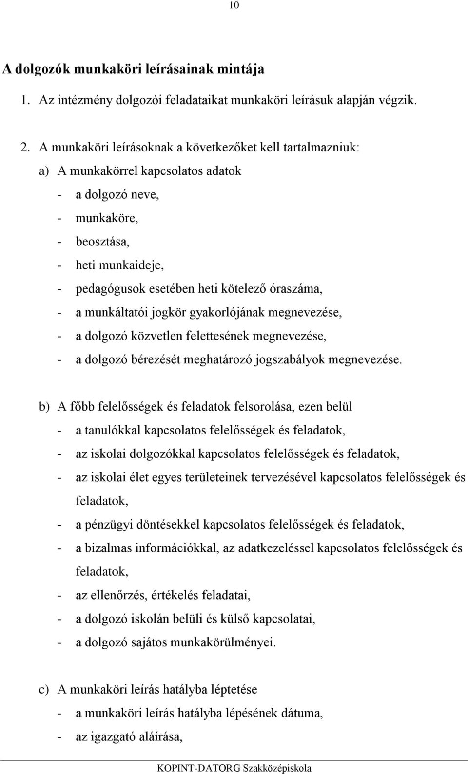 óraszáma, - a munkáltatói jogkör gyakorlójának megnevezése, - a dolgozó közvetlen felettesének megnevezése, - a dolgozó bérezését meghatározó jogszabályok megnevezése.