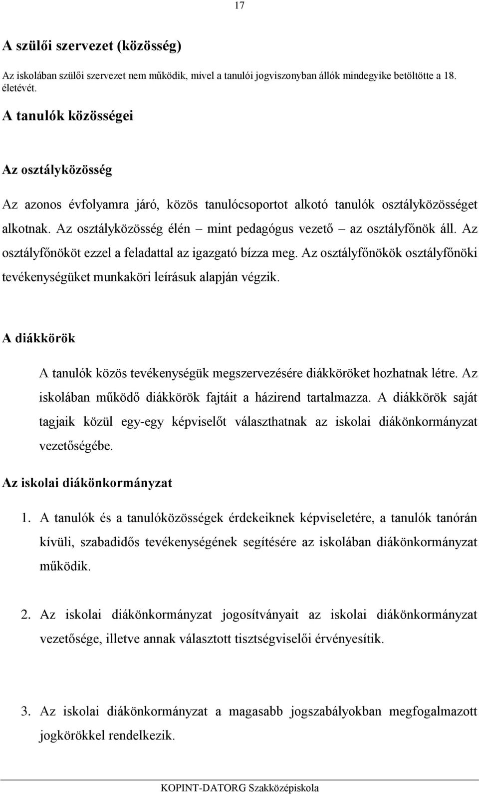 Az osztályfőnököt ezzel a feladattal az igazgató bízza meg. Az osztályfőnökök osztályfőnöki tevékenységüket munkaköri leírásuk alapján végzik.