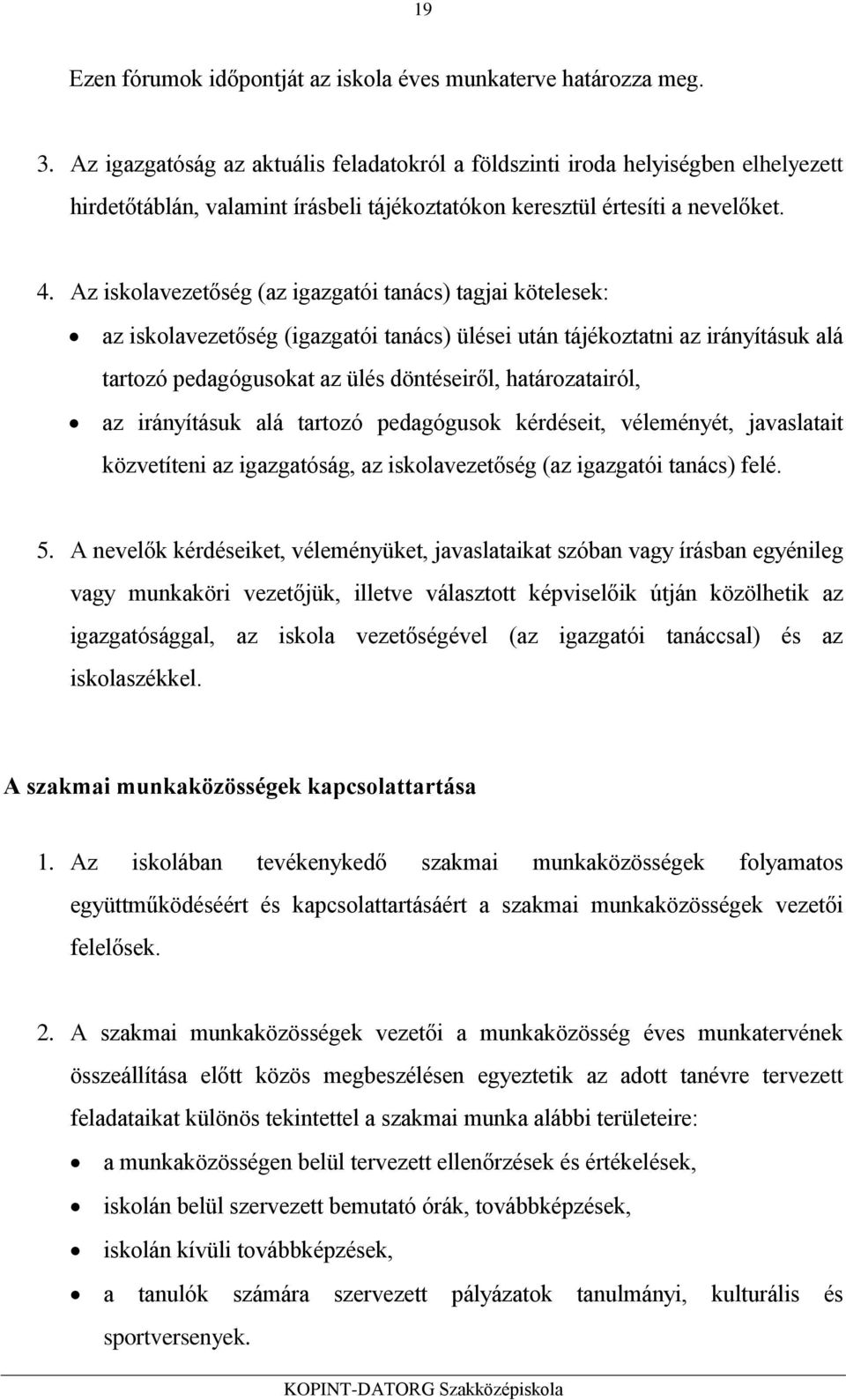 Az iskolavezetőség (az igazgatói tanács) tagjai kötelesek: az iskolavezetőség (igazgatói tanács) ülései után tájékoztatni az irányításuk alá tartozó pedagógusokat az ülés döntéseiről, határozatairól,