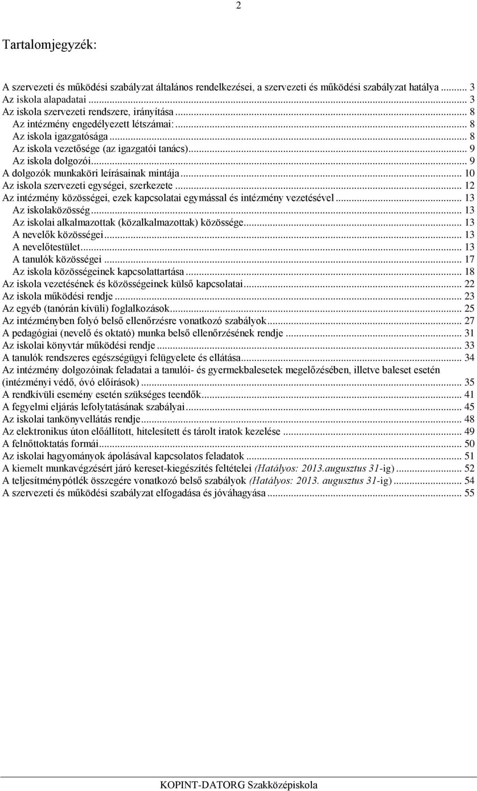 .. 10 Az iskola szervezeti egységei, szerkezete... 12 Az intézmény közösségei, ezek kapcsolatai egymással és intézmény vezetésével... 13 Az iskolaközösség.