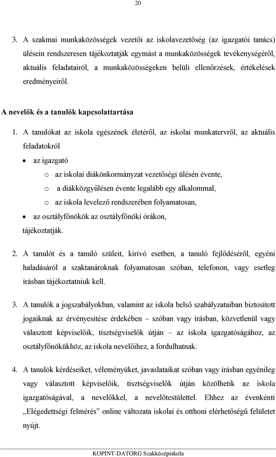 A tanulókat az iskola egészének életéről, az iskolai munkatervről, az aktuális feladatokról az igazgató o az iskolai diákönkormányzat vezetőségi ülésén évente, o a diákközgyűlésen évente legalább egy