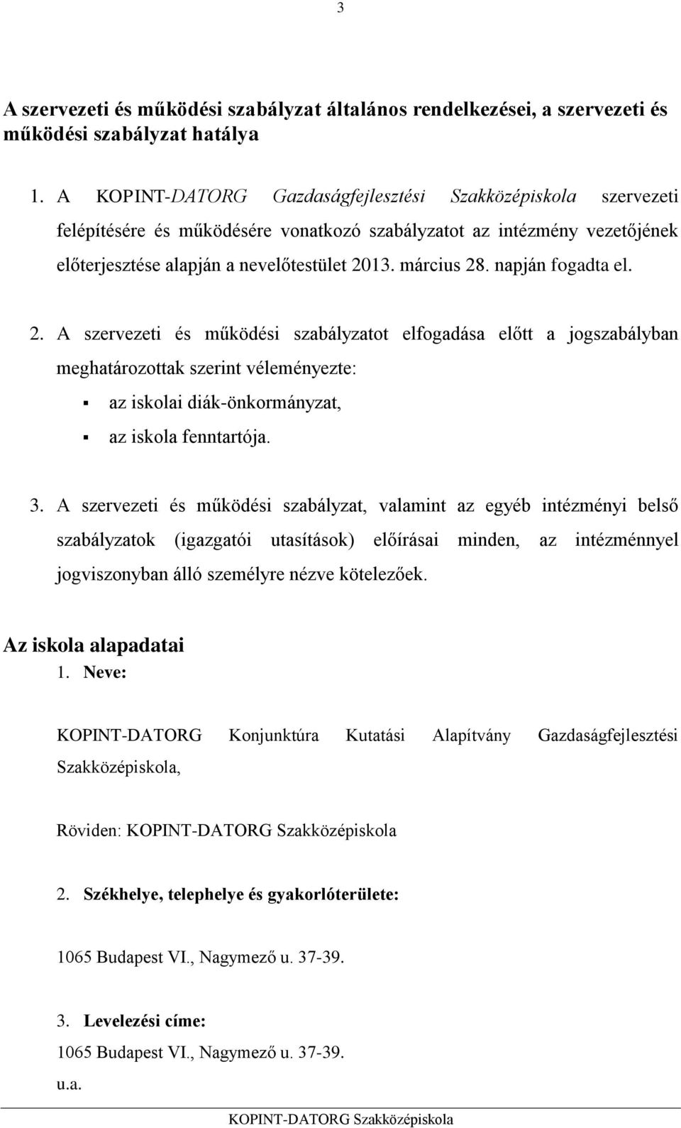 napján fogadta el. 2. A szervezeti és működési szabályzatot elfogadása előtt a jogszabályban meghatározottak szerint véleményezte: az iskolai diák-önkormányzat, az iskola fenntartója. 3.