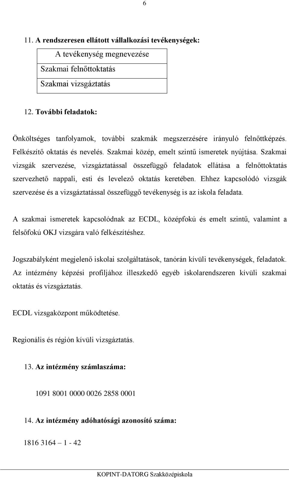 Szakmai vizsgák szervezése, vizsgáztatással összefüggő feladatok ellátása a felnőttoktatás szervezhető nappali, esti és levelező oktatás keretében.