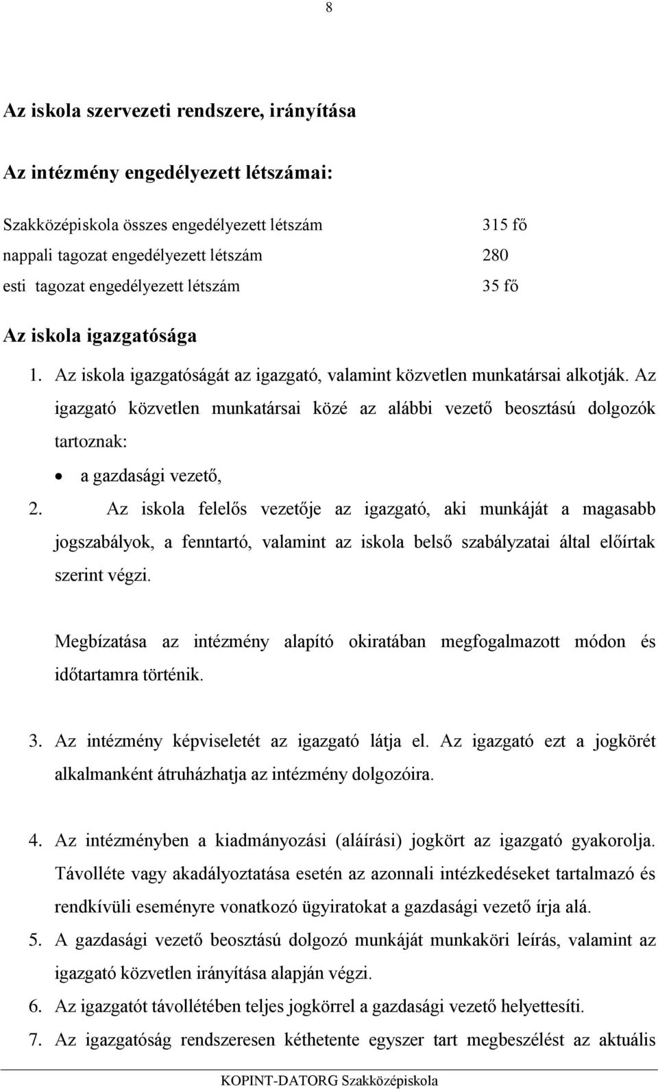 Az igazgató közvetlen munkatársai közé az alábbi vezető beosztású dolgozók tartoznak: a gazdasági vezető, 2.