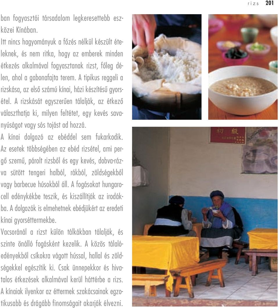 A tipikus reggeli a rizskása, az elsô számú kínai, házi készítésû gyorsétel.