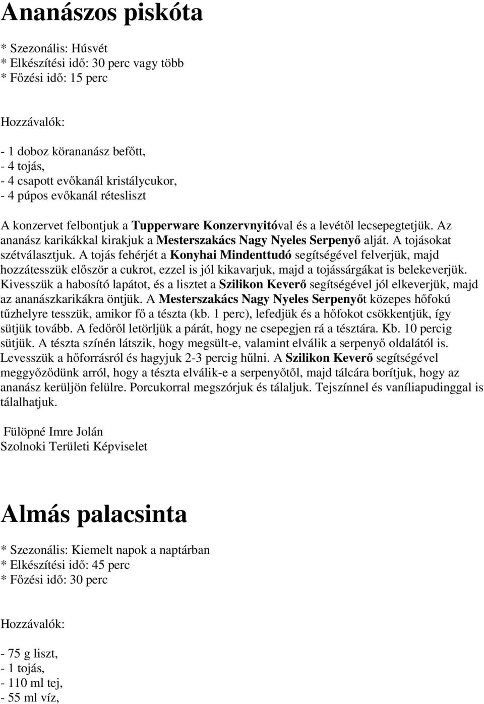 A tojás fehérjét a Konyhai Mindenttudó segítségével felverjük, majd hozzátesszük először a cukrot, ezzel is jól kikavarjuk, majd a tojássárgákat is belekeverjük.