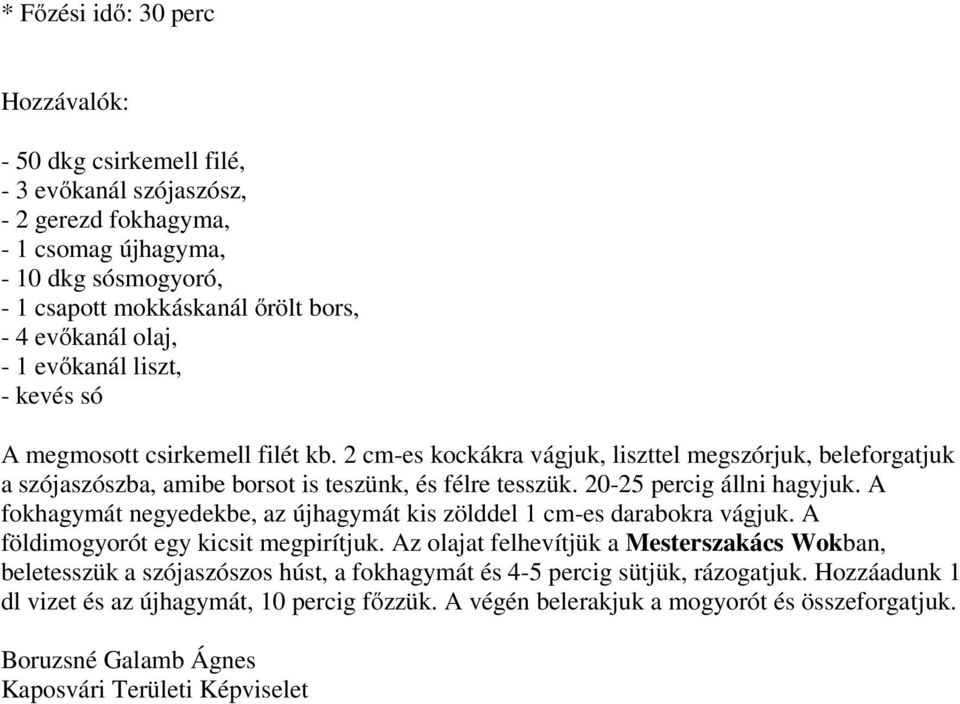 20-25 percig állni hagyjuk. A fokhagymát negyedekbe, az újhagymát kis zölddel 1 cm-es darabokra vágjuk. A földimogyorót egy kicsit megpirítjuk.