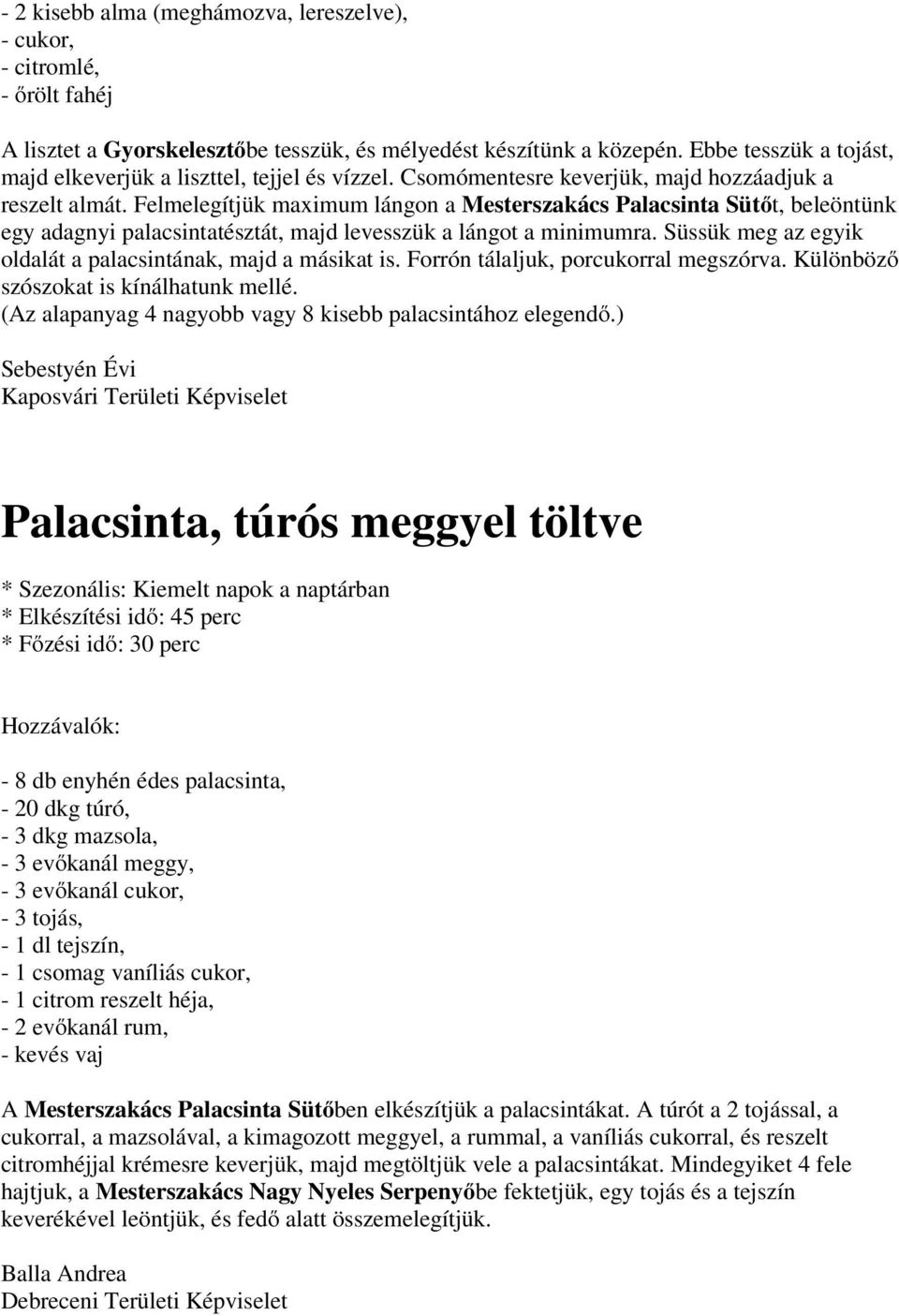 Felmelegítjük maximum lángon a Mesterszakács Palacsinta Sütőt, beleöntünk egy adagnyi palacsintatésztát, majd levesszük a lángot a minimumra.