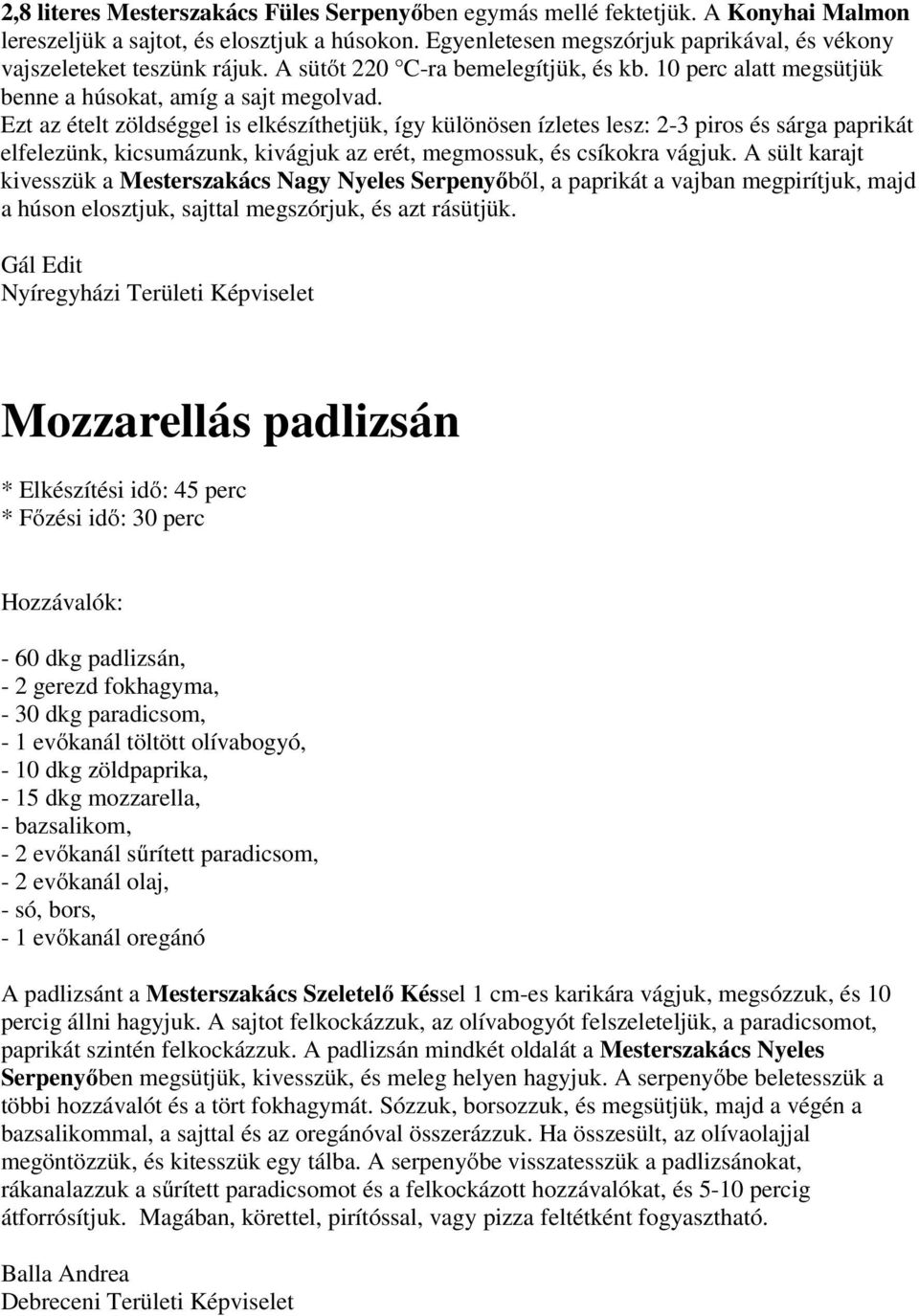 Ezt az ételt zöldséggel is elkészíthetjük, így különösen ízletes lesz: 2-3 piros és sárga paprikát elfelezünk, kicsumázunk, kivágjuk az erét, megmossuk, és csíkokra vágjuk.