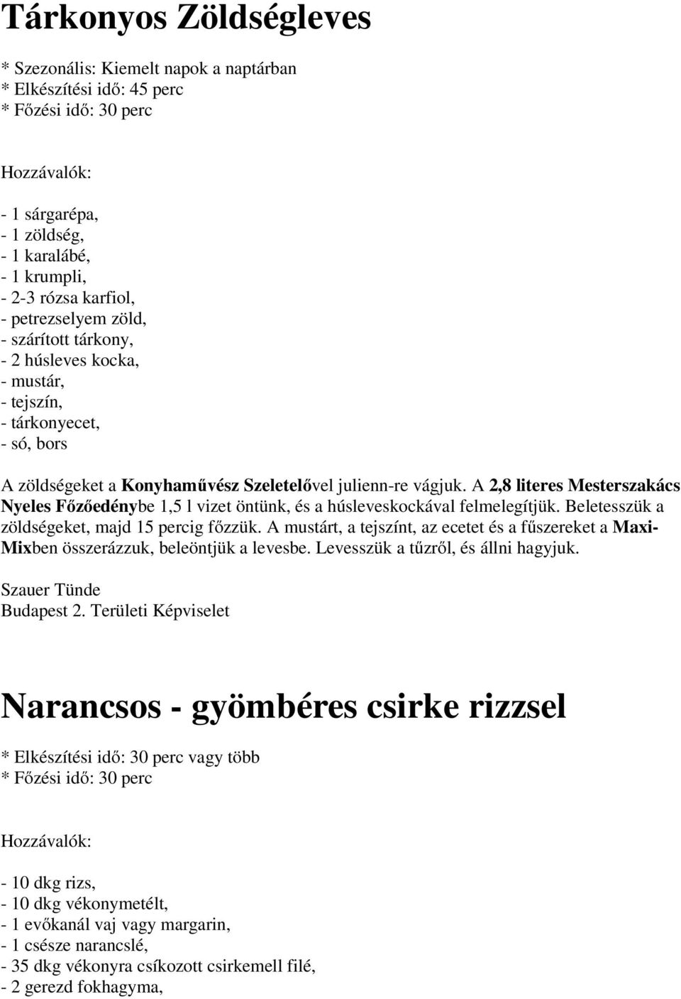 A 2,8 literes Mesterszakács Nyeles Főzőedénybe 1,5 l vizet öntünk, és a húsleveskockával felmelegítjük. Beletesszük a zöldségeket, majd 15 percig főzzük.