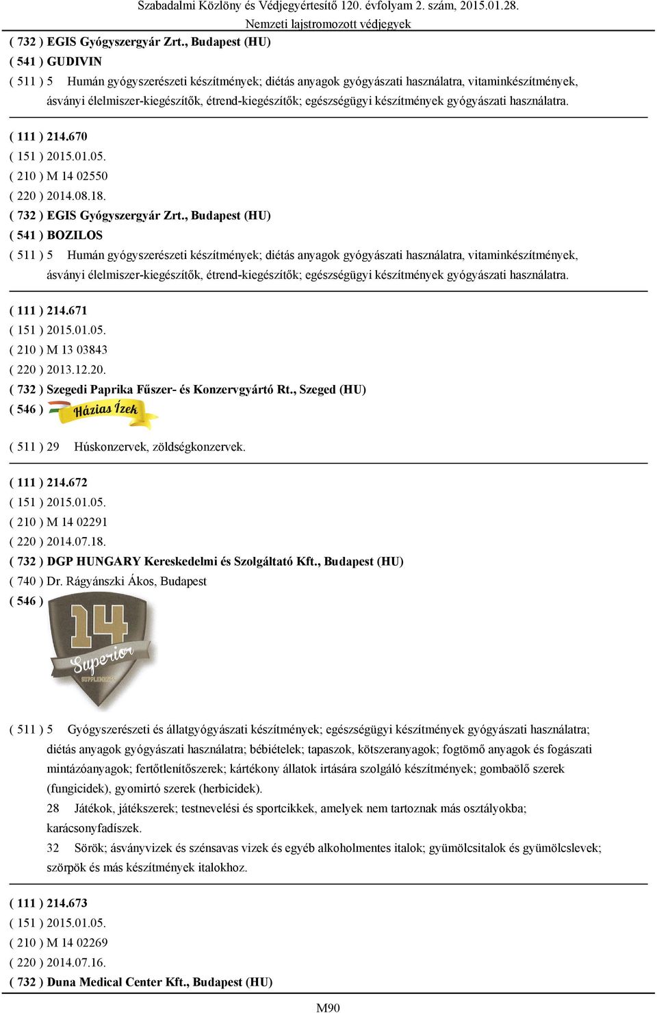 egészségügyi készítmények gyógyászati használatra. ( 111 ) 214.670 ( 210 ) M 14 02550 ( 220 ) 2014.08.18.