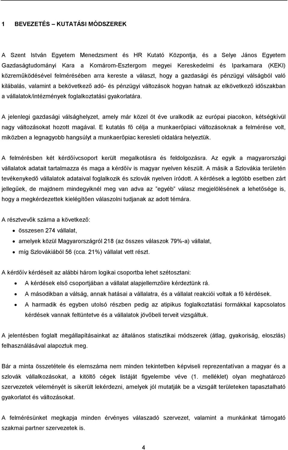 a vállalatok/intézmények foglalkoztatási gyakorlatára. A jelenlegi gazdasági válsághelyzet, amely már közel öt éve uralkodik az európai piacokon, kétségkívül nagy változásokat hozott magával.