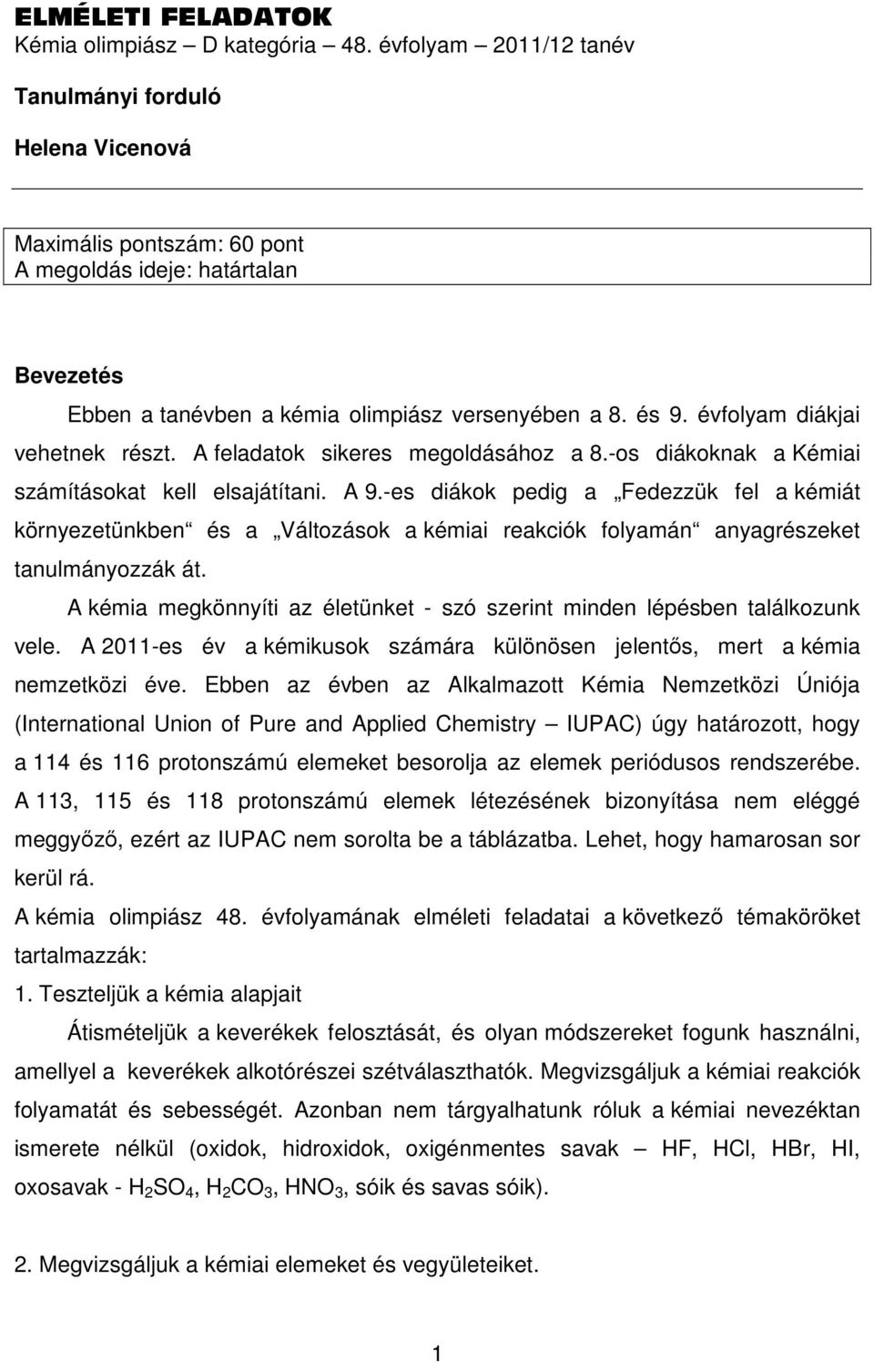 évfolyam diákjai vehetnek részt. A feladatok sikeres megoldásához a 8.-os diákoknak a Kémiai számításokat kell elsajátítani. A 9.