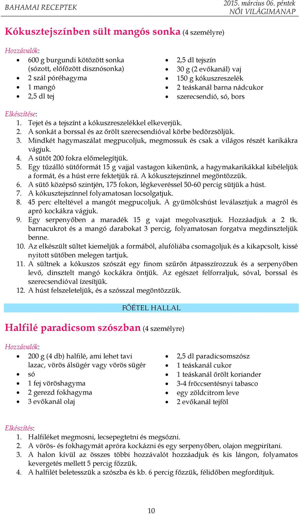 Mindkét hagymaszálat megpucoljuk, megmossuk és csak a világos részét karikákra vágjuk. 4. A sütőt 200 fokra előmelegítjük. 5.