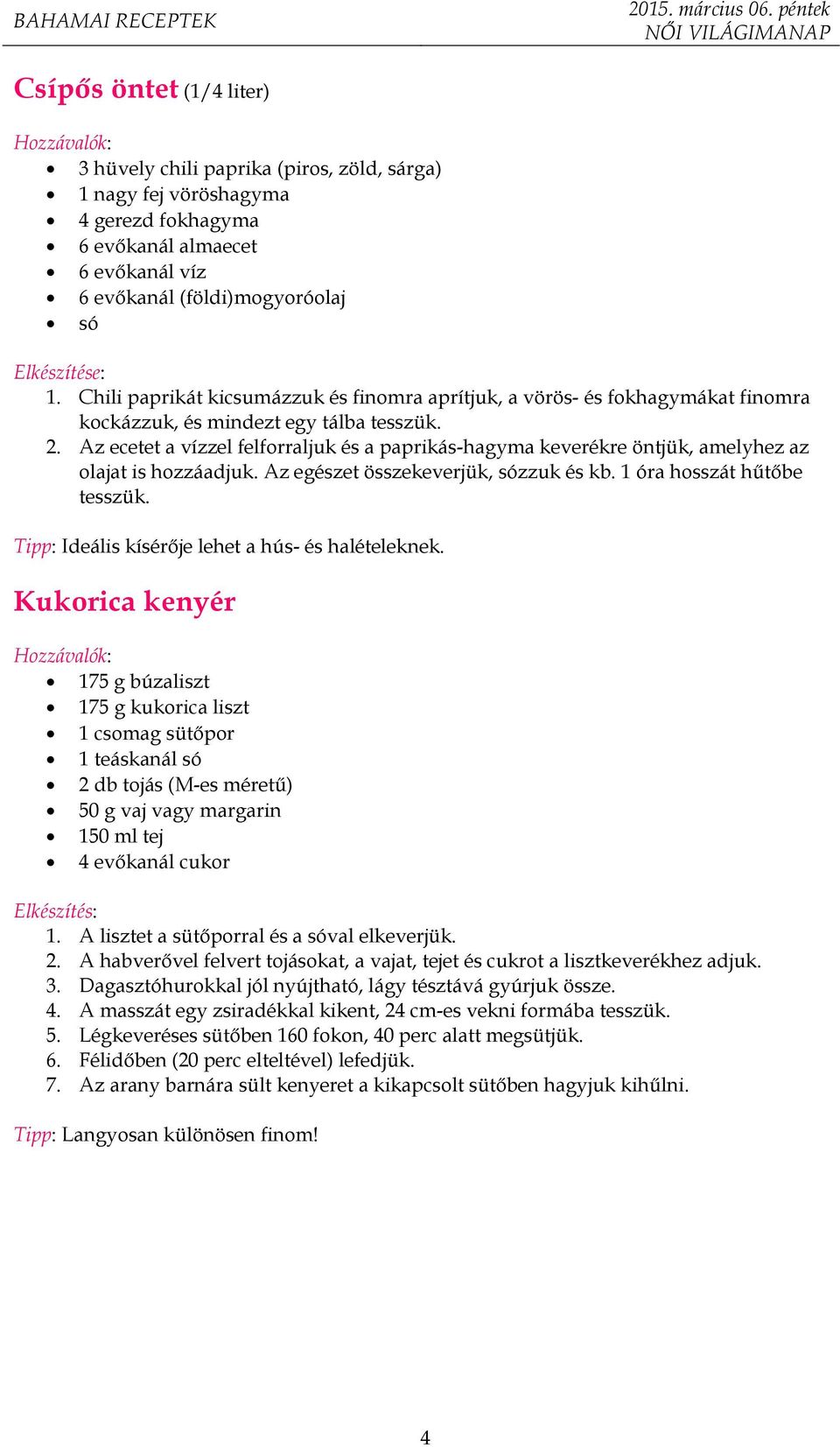 Az ecetet a vízzel felforraljuk és a paprikás-hagyma keverékre öntjük, amelyhez az olajat is hozzáadjuk. Az egészet összekeverjük, sózzuk és kb. 1 óra hosszát hűtőbe tesszük.