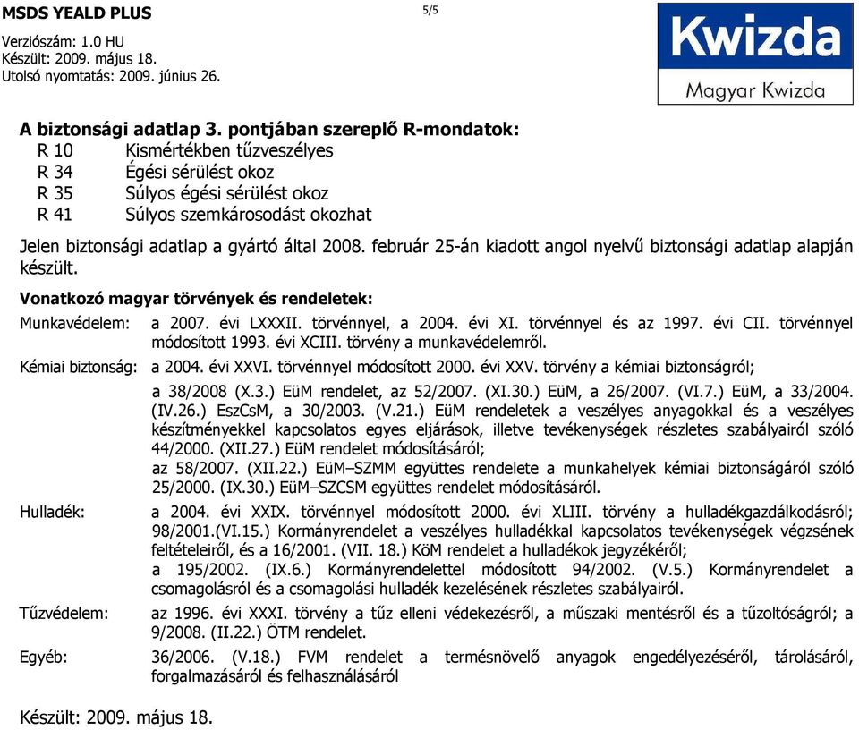 február 25-án kiadott angol nyelvő biztonsági adatlap alapján készült. Vonatkozó magyar törvények és rendeletek: Munkavédelem: a 2007. évi LXXXII. törvénnyel, a 2004. évi XI. törvénnyel és az 1997.