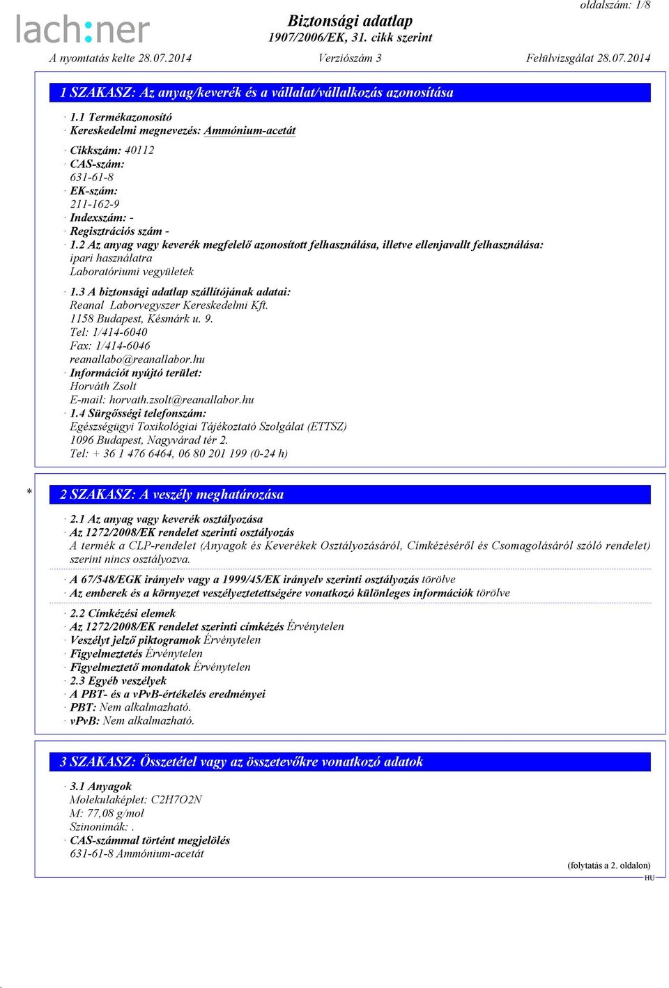 3 A biztonsági adatlap szállítójának adatai: Reanal Laborvegyszer Kereskedelmi Kft. 1158 Budapest, Késmárk u. 9. Tel: 1/414-6040 Fax: 1/414-6046 reanallabo@reanallabor.