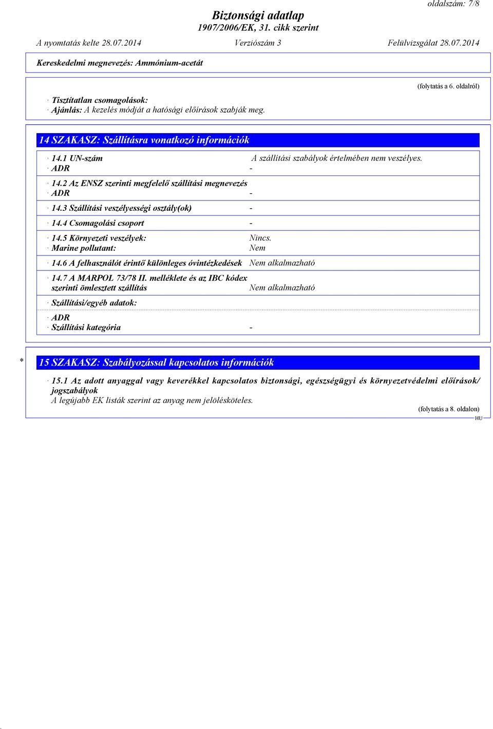 5 Környezeti veszélyek: Nincs. Marine pollutant: Nem 14.6 A felhasználót érintő különleges óvintézkedések Nem alkalmazható 14.7 A MARPOL 73/78 II.