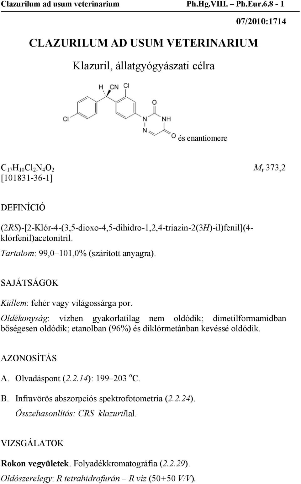 (2RS)-[2-Klór-4-(3,5-dioxo-4,5-dihidro-1,2,4-triazin-2(3H)-il)fenil](4- klórfenil)acetonitril. Tartalom: 99,0 101,0% (szárított anyagra). SAJÁTSÁGOK Küllem: fehér vagy világossárga por.