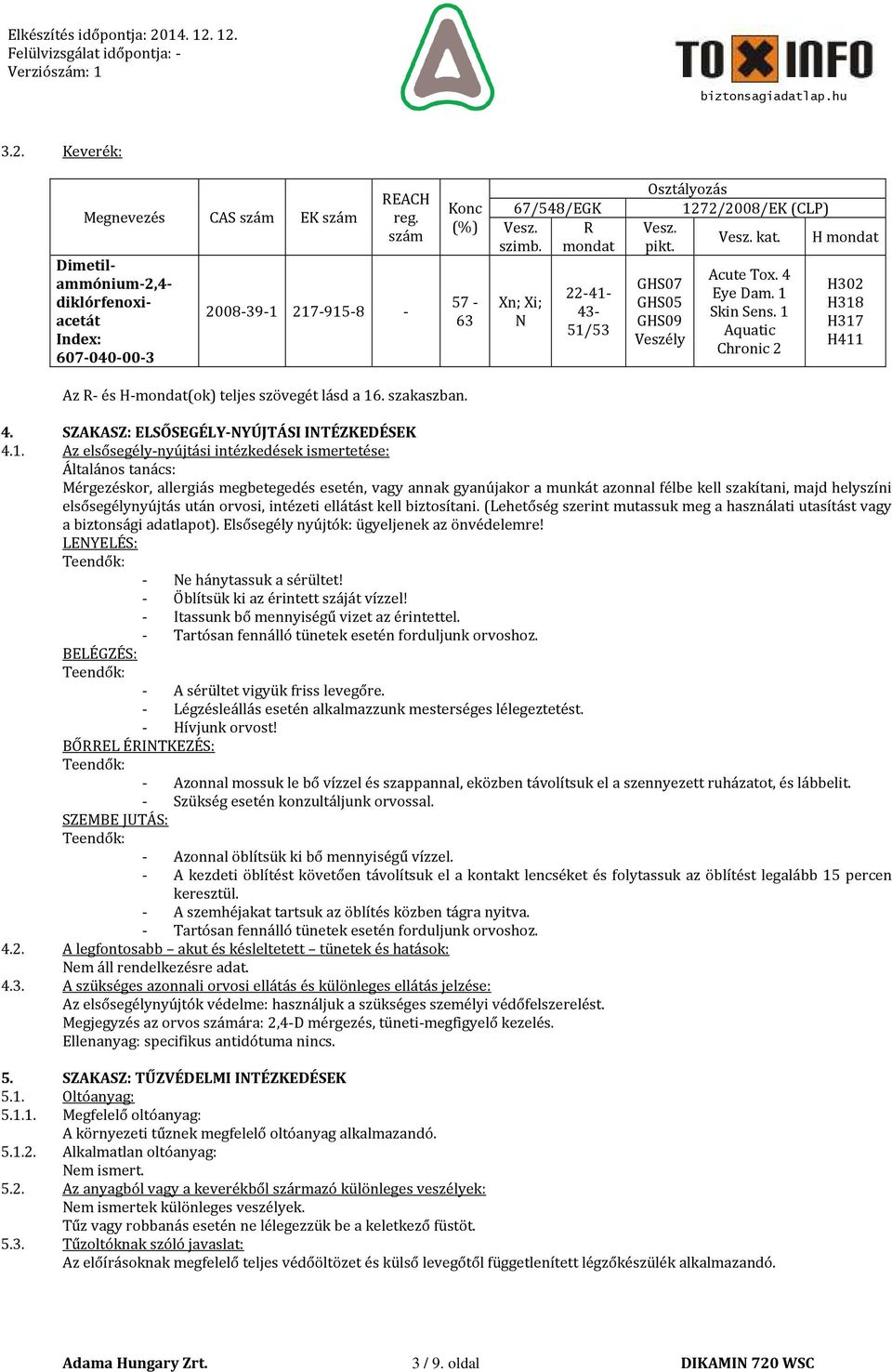 1 Aquatic Chronic 2 H302 H318 H317 H411 Az R- és H-mondat(ok) teljes szövegét lásd a 16. szakaszban. 4. SZAKASZ: ELSŐSEGÉLY-NYÚJTÁSI INTÉZKEDÉSEK 4.1. Az elsősegély-nyújtási intézkedések ismertetése: