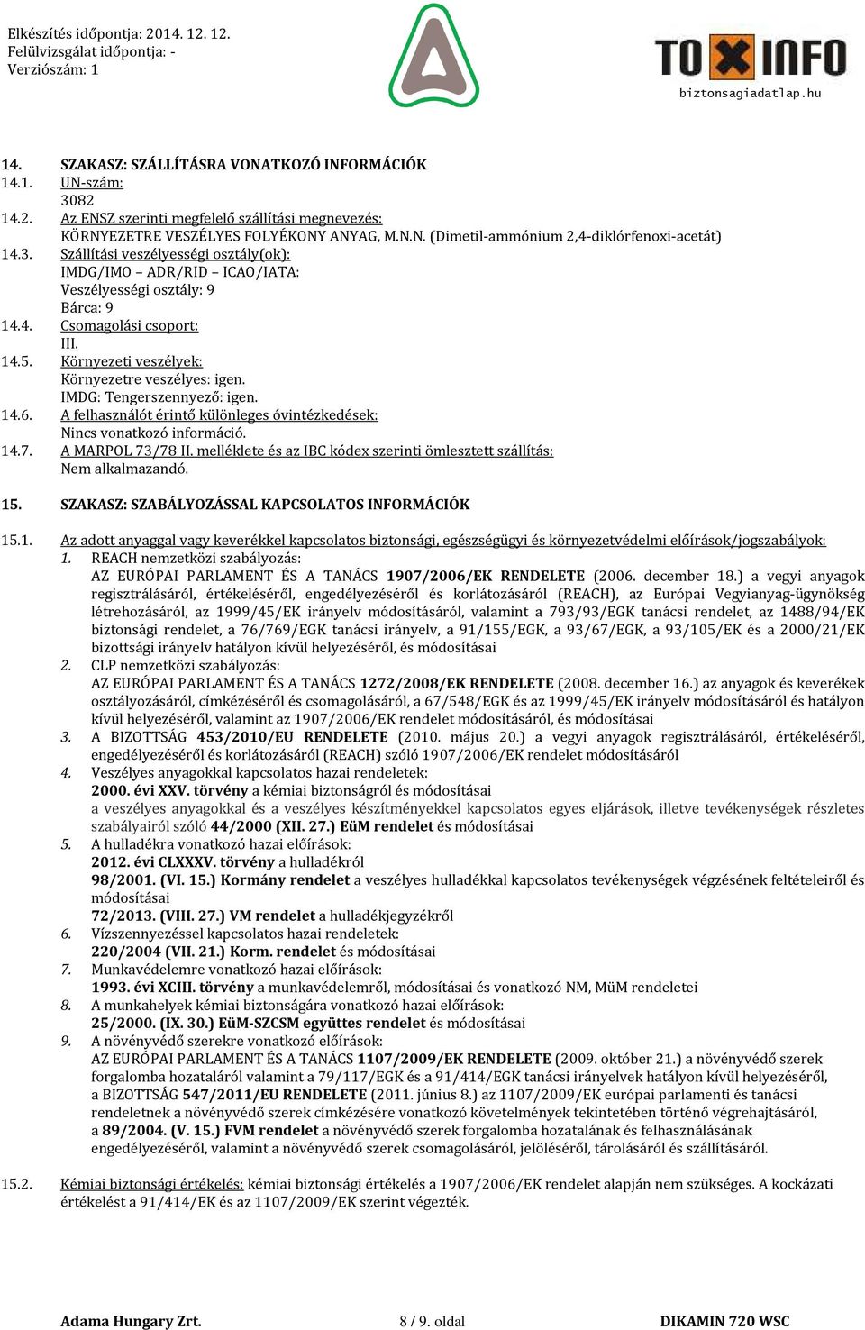 IMDG: Tengerszennyező: igen. 14.6. A felhasználót érintő különleges óvintézkedések: Nincs vonatkozó információ. 14.7. A MARPOL 73/78 II.