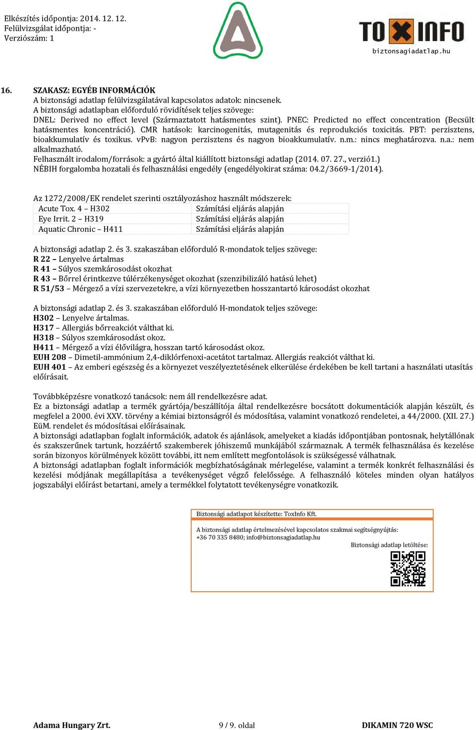 PNEC: Predicted no effect concentration (Becsült hatásmentes koncentráció). CMR hatások: karcinogenitás, mutagenitás és reprodukciós toxicitás. PBT: perzisztens, bioakkumulatív és toxikus.