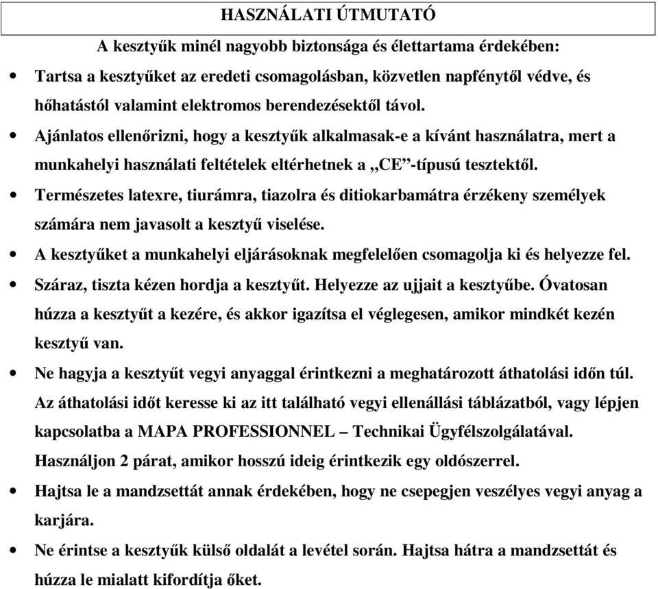 Természetes latexre, tiurámra, tiazolra és ditiokarbamátra érzékeny személyek számára nem javasolt a keszty viselése. A kesztyket a munkahelyi eljárásoknak megfelelen csomagolja ki és helyezze fel.