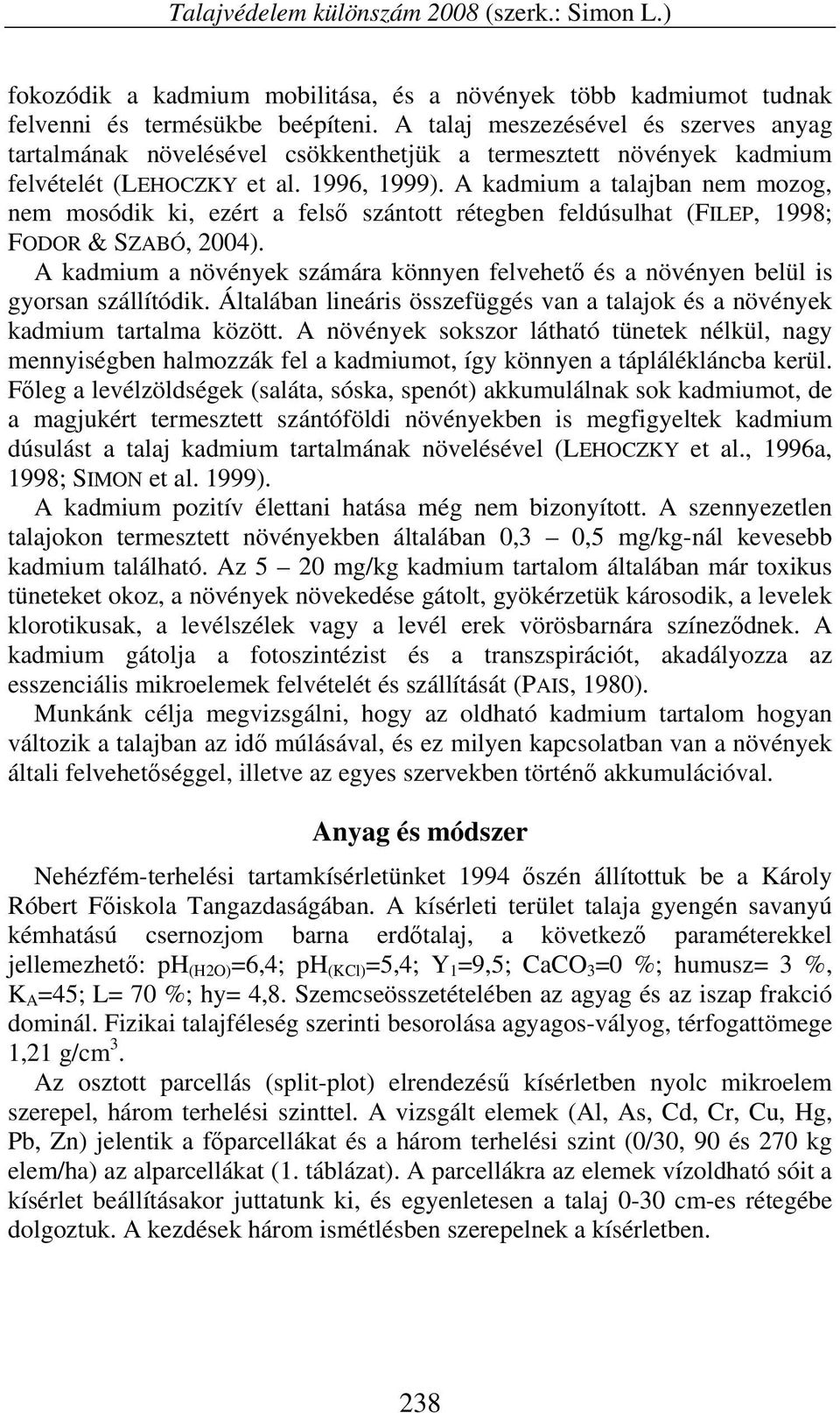 A kadmium a talajban nem mozog, nem mosódik ki, ezért a felső szántott rétegben feldúsulhat (FILEP, 1998; FODOR & SZABÓ, 2004).