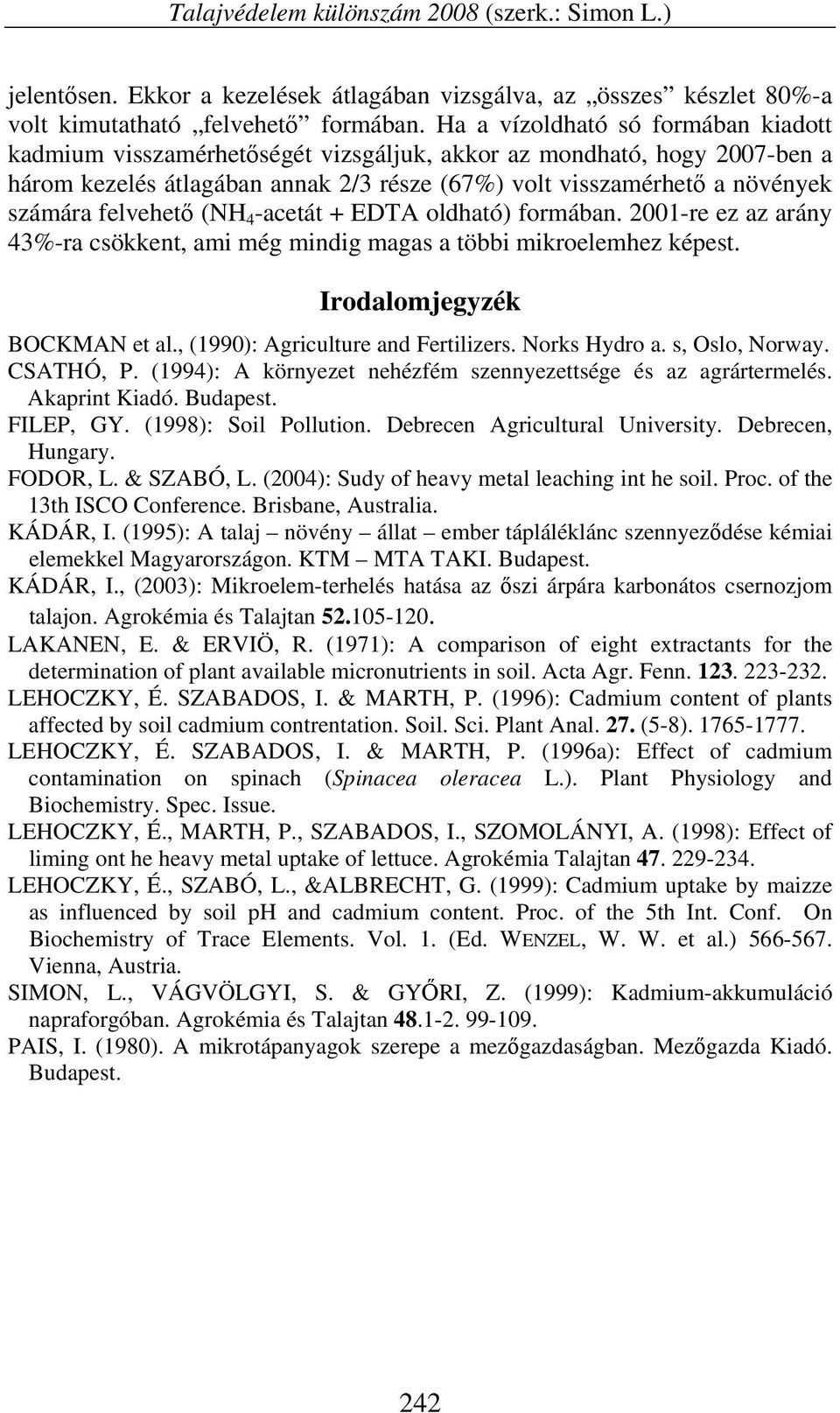 felvehető (NH 4 -acetát + EDTA oldható) formában. 2001-re ez az arány 43%-ra csökkent, ami még mindig magas a többi mikroelemhez képest. Irodalomjegyzék BOCKMAN et al.