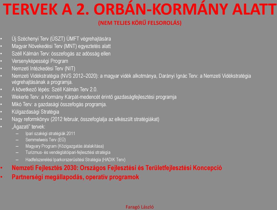 Versenyképességi Program Nemzeti Intézkedési Terv (NIT) Nemzeti Vidékstratégia (NVS 2012 2020): a magyar vidék alkotmánya, Darányi Ignác Terv: a Nemzeti Vidékstratégia végrehajtásának a programja.