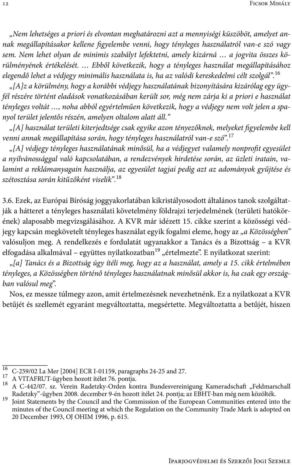 Ebből következik, hogy a tényleges használat megállapításához elegendő lehet a védjegy minimális használata is, ha az valódi kereskedelmi célt szolgál.