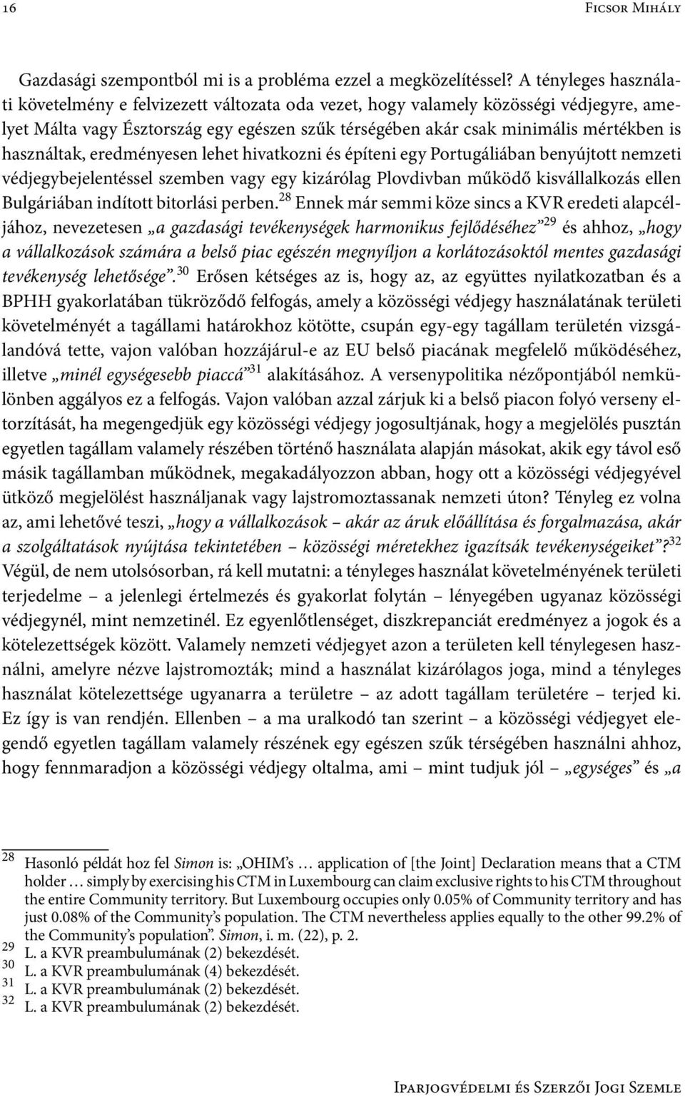 használtak, eredményesen lehet hivatkozni és építeni egy Portugáliában benyújtott nemzeti védjegybejelentéssel szemben vagy egy kizárólag Plovdivban működő kisvállalkozás ellen Bulgáriában indított