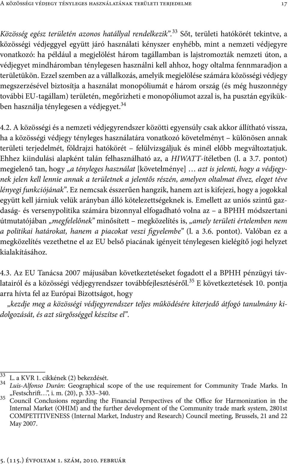 nemzeti úton, a védjegyet mindháromban ténylegesen használni kell ahhoz, hogy oltalma fennmaradjon a területükön.