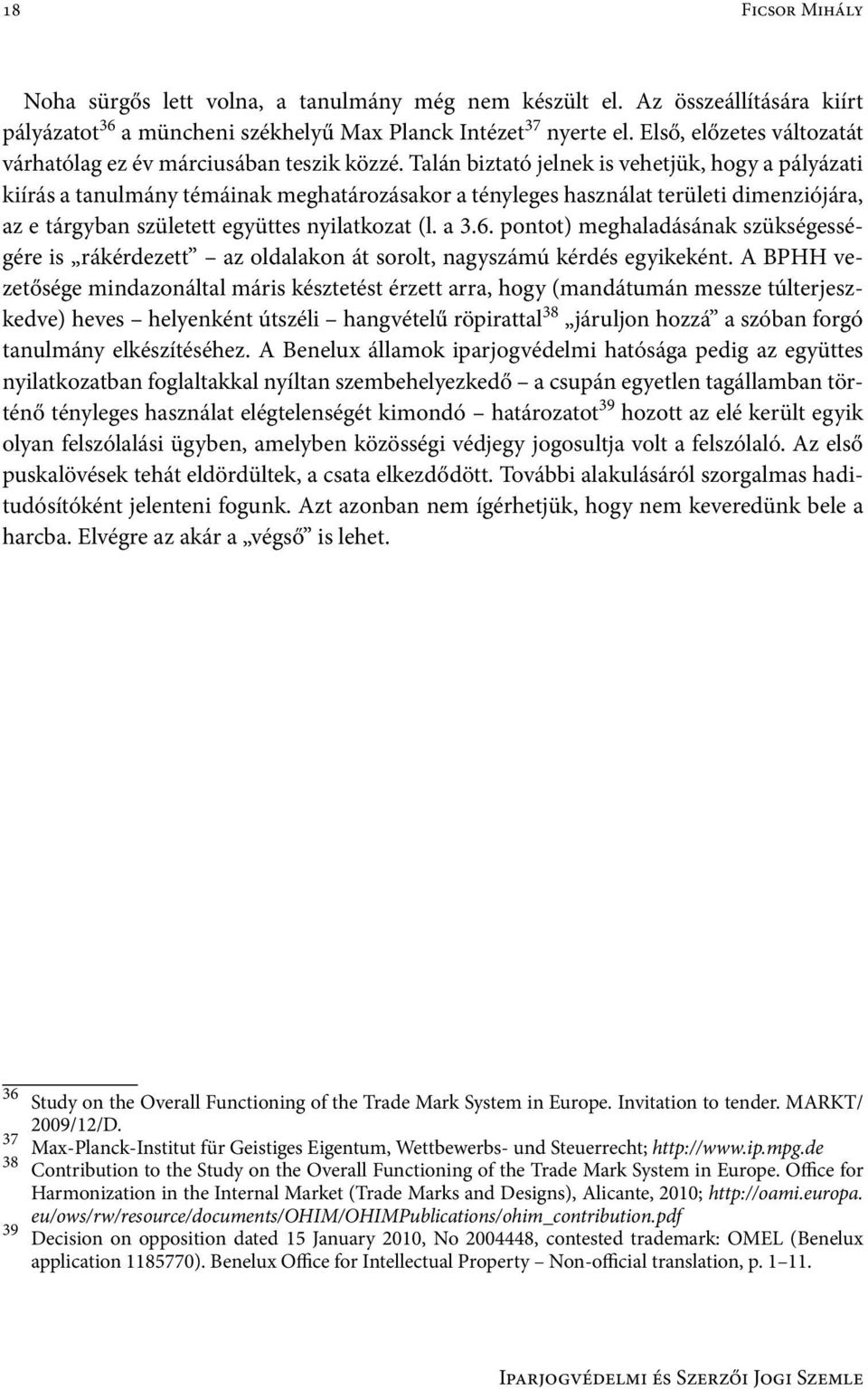 Talán biztató jelnek is vehetjük, hogy a pályázati kiírás a tanulmány témáinak meghatározásakor a tényleges használat területi dimenziójára, az e tárgyban született együttes nyilatkozat (l. a 3.6.