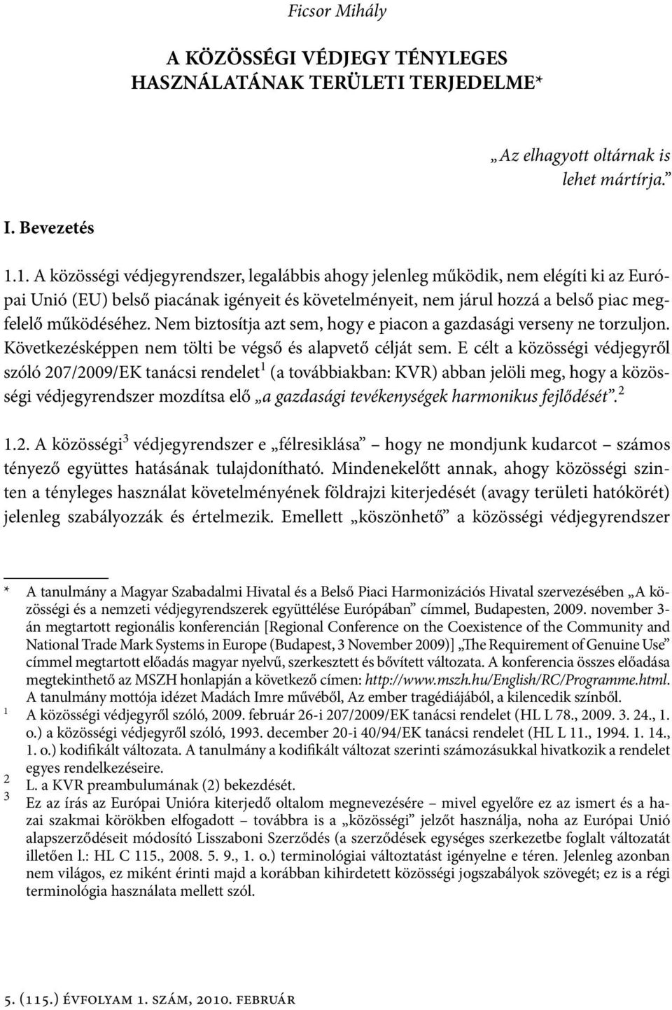 Nem biztosítja azt sem, hogy e piacon a gazdasági verseny ne torzuljon. Következésképpen nem tölti be végső és alapvető célját sem.