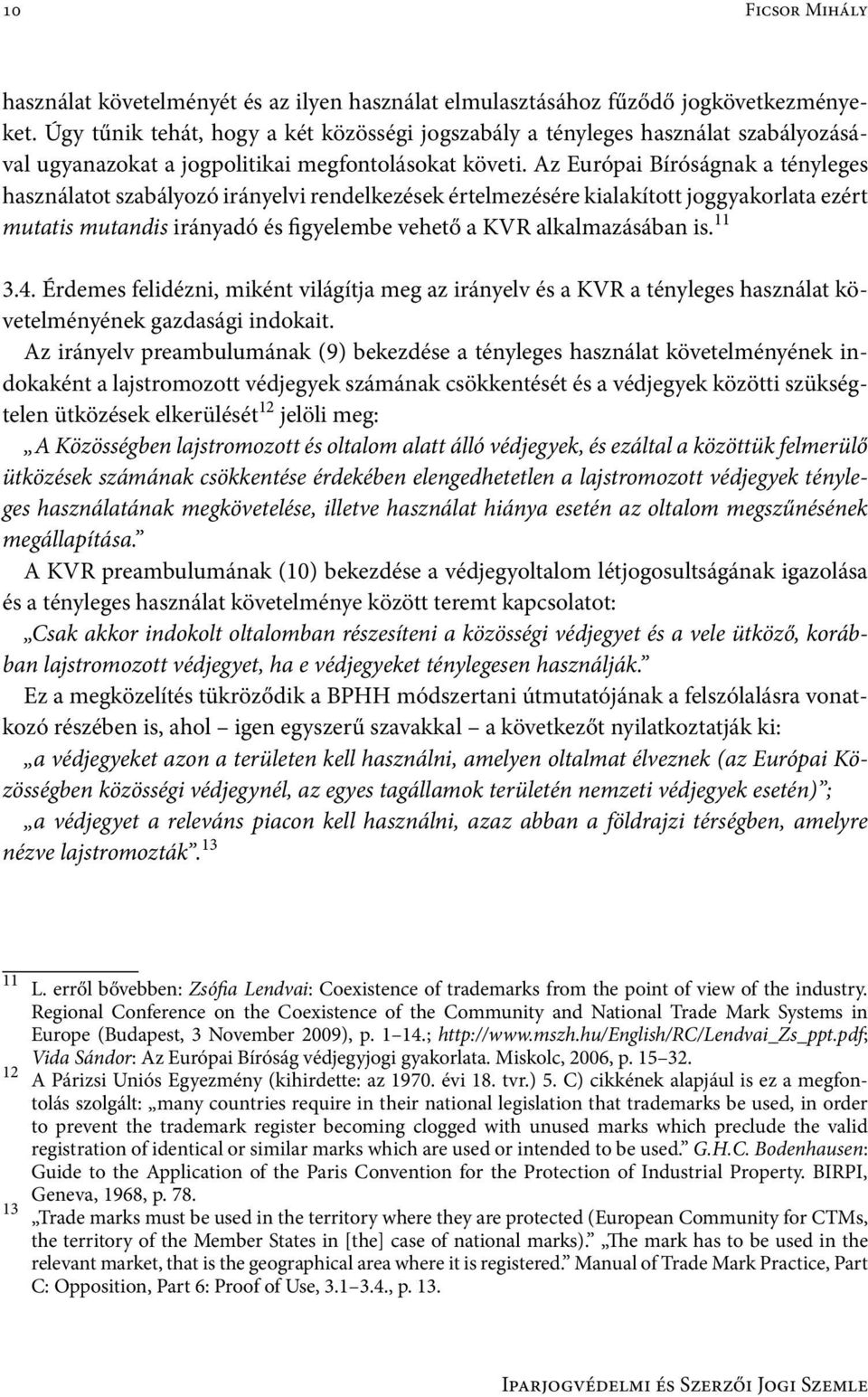 Az Európai Bíróságnak a tényleges használatot szabályozó irányelvi rendelkezések értelmezésére kialakított joggyakorlata ezért mutatis mutandis irányadó és figyelembe vehető a KVR alkalmazásában is.