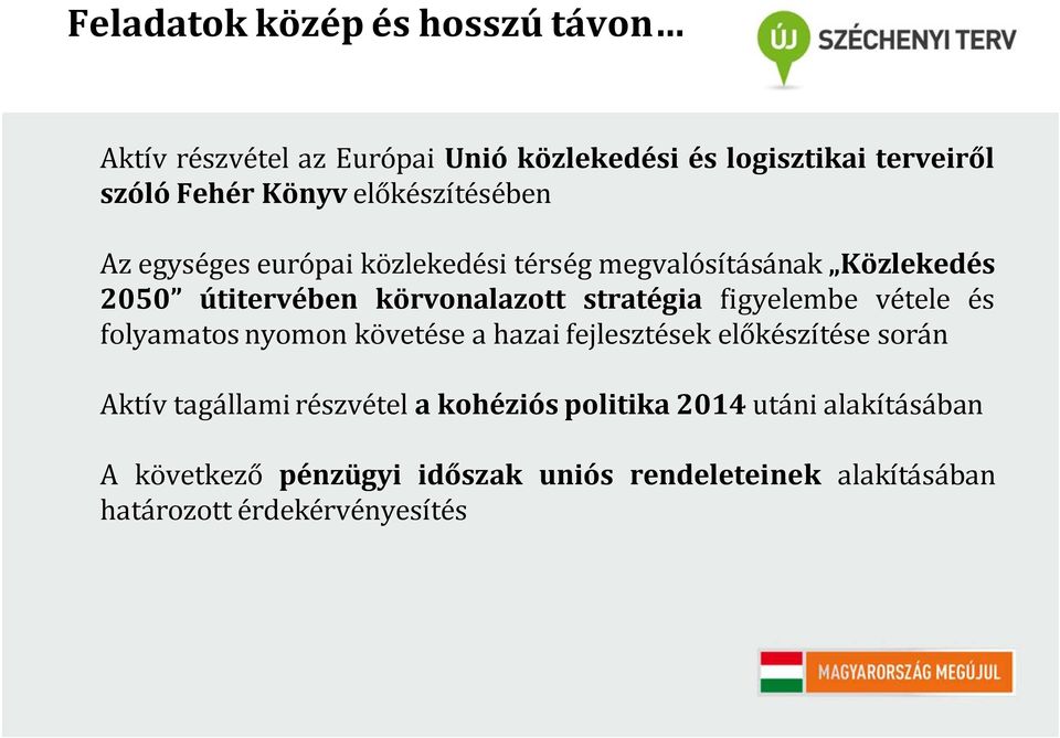 stratégia figyelembe vétele és folyamatos nyomon követése a hazai fejlesztések előkészítése során Aktív tagállami