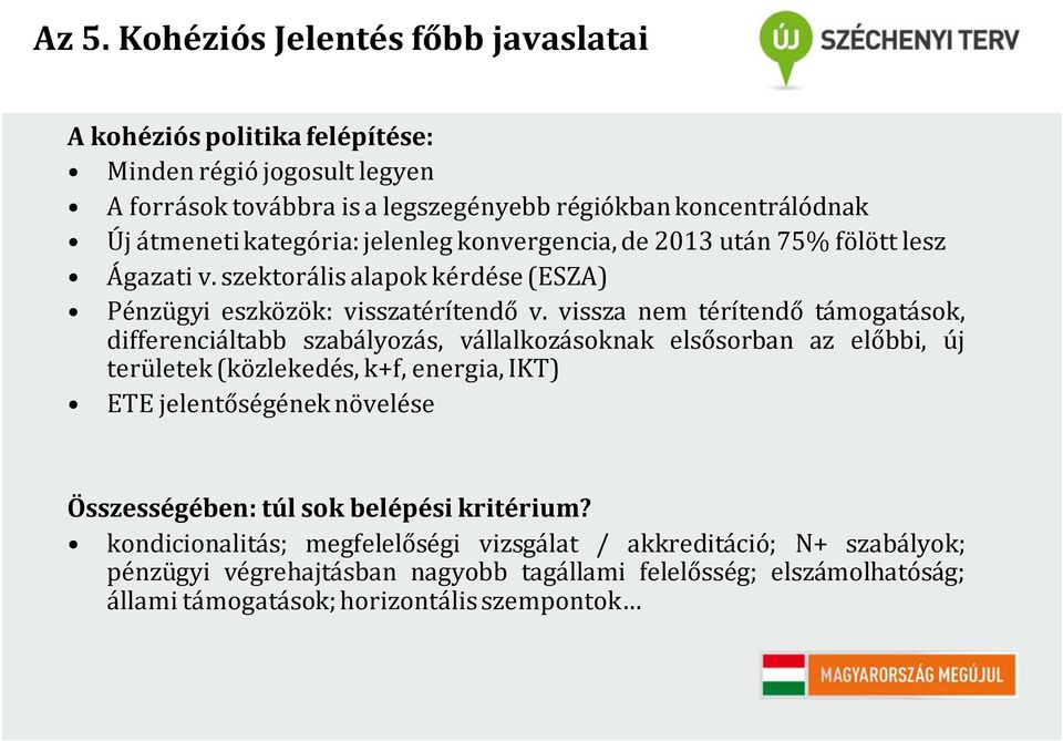 vissza nem térítendő támogatások, differenciáltabb szabályozás, vállalkozásoknak elsősorban az előbbi, új területek(közlekedés, k+f, energia, IKT) ETE jelentőségének növelése