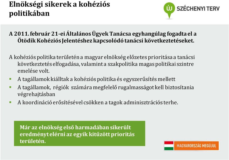 A kohéziós politika területén a magyar elnökség előzetes prioritása a tanácsi következtetés elfogadása, valamint a szakpolitika magas politikai szintre emelése volt.